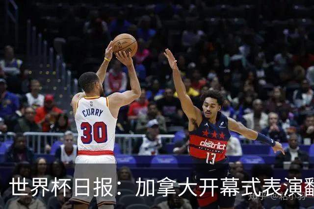 世界杯日报：加拿大开幕式表演翻车 三个东道主首战保持不败